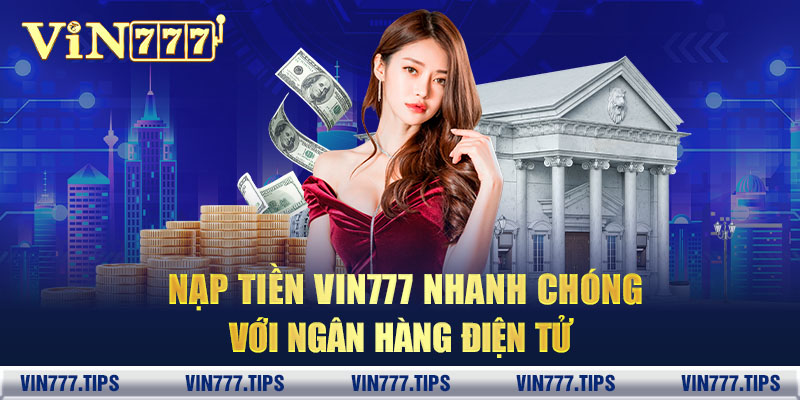 Nạp tiền VIN777 nhanh chóng với ngân hàng điện tử