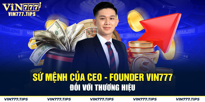 Sứ mệnh của CEO - Founder VIN777 đối với thương hiệu