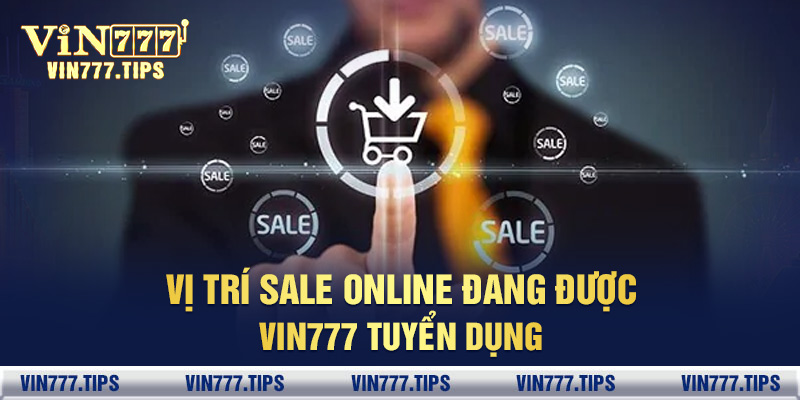 Vị trí sale online đang được Vin777 tuyển dụng